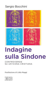 Title: Indagine sulla Sindone: Controversie su un'icona cristiana. Postfazione di Lidia Maggi, Author: Sergio Bocchini