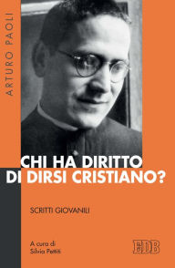 Title: Chi ha diritto di dirsi cristiano?: Scritti giovanili. A cura di Silvia Pettiti, Author: Arturo Paoli