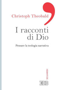Title: I racconti di Dio: Pensare la teologia narrativa, Author: Christoph Theobald