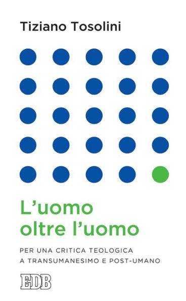 L'uomo oltre l'uomo: Per una critica teologica a Transumanesimo e Post-umano