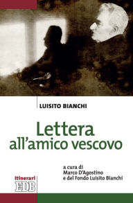 Title: Lettera all'amico vescovo: A cura di Marco D'Agostino e del Fondo Luisito Bianchi, Author: Luisito Bianchi