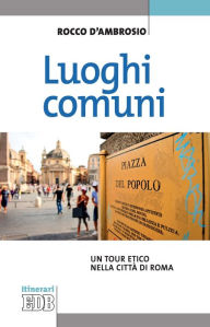Title: Luoghi comuni: Un tour etico nella città di Roma, Author: Rocco D'Ambrosio