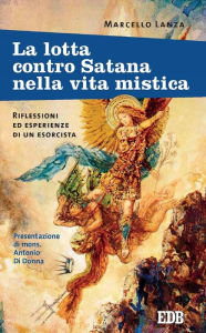 Title: La lotta contro Satana nella vita mistica: Riflessioni ed esperienze di un esorcista. Presentazione di mons. Antonio Di Donna, Author: Marcello Lanza