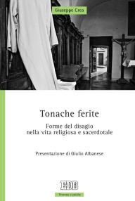Title: Tonache ferite: Forme del disagio nella vita religiosa e sacerdotale. Presentazione di Giulio Albanese, Author: Giuseppe Crea