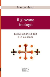 Title: Il giovane teologo: La rivelazione di Dio e le sue icone, Author: Franco Manzi