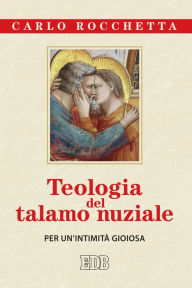 Title: Teologia del talamo nuziale: Per un'intimità gioiosa, Author: Carlo Rocchetta