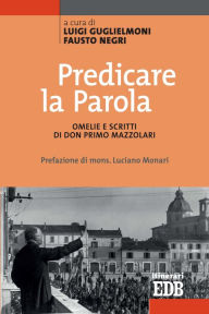 Title: Predicare la parola: Omelie e scritti di don Primo Mazzolari. Prefazione di mons. Luciano Monari, Author: Luigi Guglielmoni