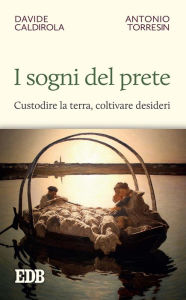 Title: I sogni del prete: Custodire la terra, coltivare desideri, Author: Davide Caldirola