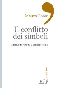 Title: Il conflitto dei simboli: Mondo moderno e cristianesimo, Author: Mauro Pesce