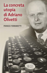 Title: La concreta utopia di Adriano Olivetti, Author: Franco Ferrarotti