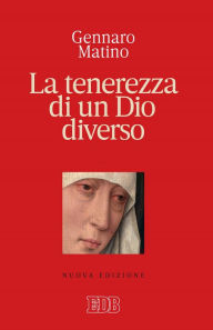 Title: La tenerezza di un Dio diverso: Nuova edizione, Author: Gennaro Matino