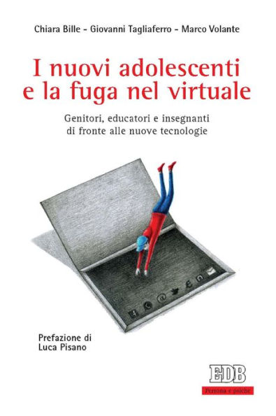 I nuovi adolescenti e la fuga nel virtuale: Genitori, educatori e insegnanti di fronte alle nuove tecnologie. Prefazione di Luca Pisano