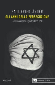 Title: Gli anni della persecuzione: La Germania nazista e gli ebrei (1933-1939), Author: Saul Friedländer
