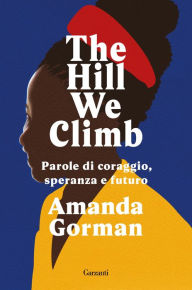 Title: The Hill We Climb: Parole di coraggio, speranza e futuro, Author: Amanda Gorman