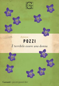 Title: È terribile essere una donna, Author: Antonia Pozzi
