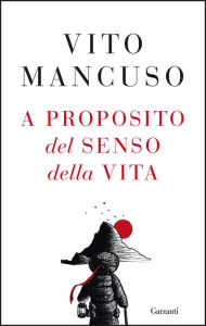 Title: A proposito del senso della vita, Author: Vito Mancuso