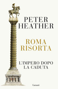Title: Roma risorta: L'impero dopo la caduta, Author: Peter Heather