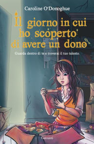 Title: Il giorno in cui ho scoperto di avere un dono, Author: Caroline O'Donoghue