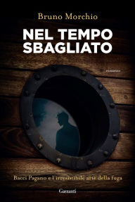 Title: Nel tempo sbagliato: Bacci Pagano e l'irresistibile arte della fuga, Author: Bruno Morchio