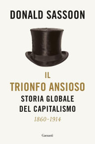 Title: Il trionfo ansioso: Storia globale del capitalismo, Author: Donald Sassoon