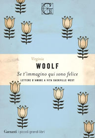 Title: Se t'immagino qui sono felice, Author: Virginia Woolf