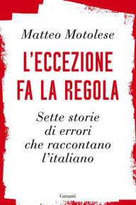 Title: L'eccezione fa la regola: Sette storie di errori che raccontano l'italiano, Author: Matteo Motolese