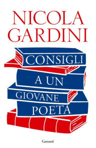 Title: Consigli a un giovane poeta, Author: Nicola Gardini