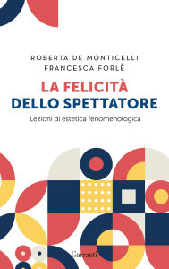 Title: La felicità dello spettatore, Author: Roberta De Monticelli