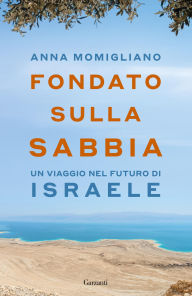 Title: Fondato sulla sabbia. Un viaggio nel futuro di Israele, Author: Anna Momigliano