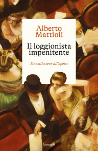 Title: Il loggionista impenitente: Duemila sere all'opera, Author: Alberto Mattioli
