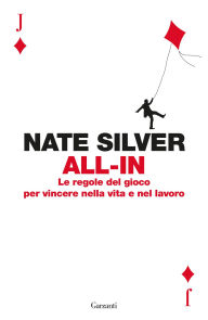 Title: All-in. Le regole del gioco per vincere nella vita e nel lavoro, Author: Nate Silver