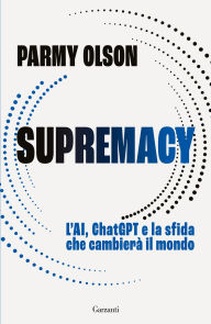 Title: Supremacy. L'AI, ChatGPT e la sfida che cambierà il mondo, Author: Parmy Olson