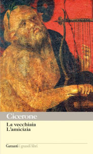 Title: La vecchiaia - L'amicizia, Author: Marco Tullio Cicerone