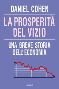 Title: La prosperità del vizio: Una breve storia dell'economia, Author: Daniel Cohen