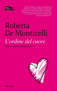 Title: L'ordine del cuore: Eica e teoria del sentire, Author: Roberta De Monticelli