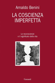 Title: La coscienza imperfetta: Le neuroscienze e il significato della vita, Author: Arnaldo Benini