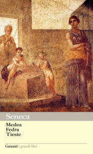 Title: Medea - Fedra - Tieste, Author: Lucio Anneo Seneca