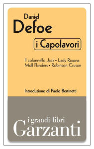 Title: I capolavori (Il colonnello Jack - Lady Roxana - Moll Flanders - Robinson Crusoe), Author: Daniel Defoe