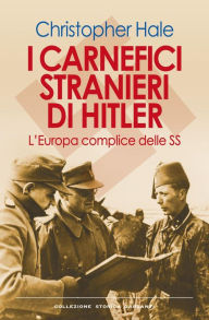 Title: I carnefici stranieri di Hitler: L'Europa complice delle SS, Author: Christopher Hale