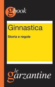 Title: Ginnastica. Storia e regole: Storia e regole, Author: Redazioni Garzanti