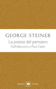 Title: La poesia del pensiero: Dall'ellenismo a Paul Celan (The Poetry of Thought: From Hellenism to Celan), Author: George Steiner