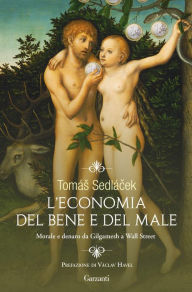 Title: L'economia del bene e del male: Morale e denaro da Gilgamesh a Wall Street, Author: Tomás Sedlácek