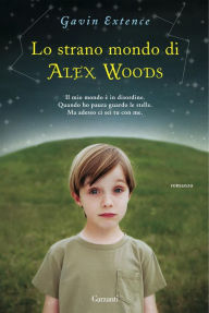 Title: Lo strano mondo di Alex Woods, Author: Gavin Extence