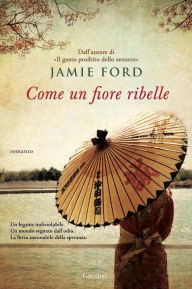 Title: Come un fiore ribelle, Author: Jamie Ford