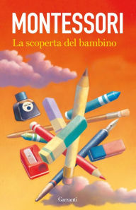 Title: La scoperta del bambino, Author: Maria Montessori