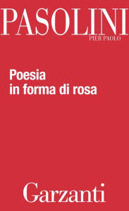 Title: Poesia in forma di rosa, Author: Pier Paolo Pasolini