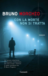 Title: Con la morte non si tratta: Un'indagine di Bacci Pagano, Author: Bruno Morchio