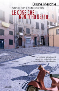 Title: Le cose che non ti ho detto: Un'indagine di Bacci Pagano, Author: Bruno Morchio