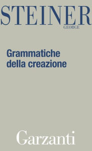 Title: Grammatiche della creazione (Grammars of Creation), Author: George Steiner