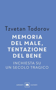 Title: Memoria del male, tentazione del bene, Author: Tzvetan Todorov